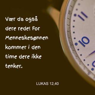 Lukas 12:40 - Vær forberedt, dere også! For Menneskesønnen kommer i den time dere ikke venter det.»