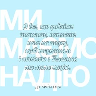 Римляни 15:3-6 - Бо і Христос не собі годив, а яко ж писано: Зневага зневажаючих Тебе упала на мене. Скільки бо перше написано, нам на науку написано, щоб через терпіннє та утїшеннє (з) писання мали надїю. Бог же терпіння та утїшення нехай дасть вам однаково думати між собою по Христу Ісусові, щоб однодушно, одними устами славили Бога й Отця Господа нашого Ісуса Христа.