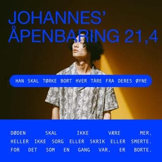 Johannes’ åpenbaring 21:4 - Jeg hørte en høy stemme fra Himmelen som sa: «Gud vil ha sin bolig hos menneskene, og Han skal bo hos dem, og de skal være Hans folk. Gud selv skal være hos dem og være deres Gud. Han skal tørke bort hver tåre fra øynene deres, og døden skal ikke eksistere mer. Heller ikke sorg, gråt eller smerte skal finnes mer. For dette som var før, er borte for alltid.»