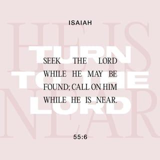 Isaiah 55:6 - Turn to the LORD and pray to him,
now that he is near.