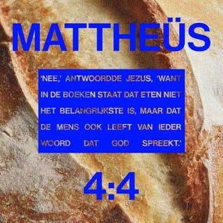 Matteüs 4:4 - Maar Jezus antwoordde: "In de Boeken staat: 'Je kan niet alleen van brood leven. Alles wat God zegt, heb je óók nodig om te leven.' "