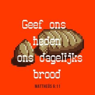 Mattheüs 6:11 - Geef ons heden ons dagelijks brood.