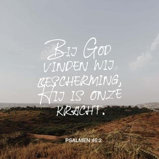 Psalmen 46:1-2 - Voor de leider van het koor. Een lied voor de Korachieten, op de wijs van: 'De meisjes'.
Bij God zijn we veilig.
Hij is onze schuilplaats, onze burcht waar we veilig zijn.
Hij heeft ons altijd geholpen als we in moeilijkheden zaten.