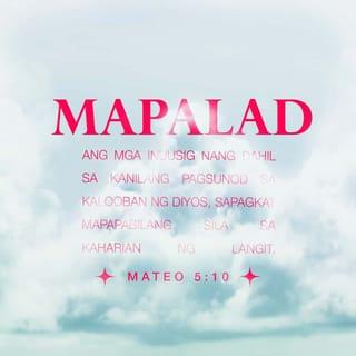 Mateo 5:10 - “Mapalad ang mga inuusig nang dahil sa kanilang pagsunod sa kalooban ng Diyos,
sapagkat mapapabilang sila sa kaharian ng langit.
