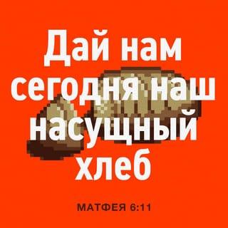 От Матфея святое благовествование 6:11 - хлеб наш насущный дай нам на сей день