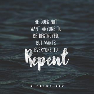 2 Peter 3:9 - ¶ The Lord is not late concerning his promise, as some count lateness, but is patient with us, not willing that any should perish, but that all should come to repentance.