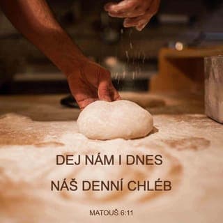 Matouš 6:10-13 - Ať přijde tvé království!
Ať se stane tvoje vůle
jako v nebi, tak i na zemi.
Dej nám i dnes náš denní chléb
a odpusť nám naše viny,
jako i my odpouštíme našim viníkům.
A neuveď nás do pokušení,
ale vysvoboď nás od zlého.