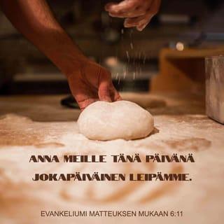 Evankeliumi Matteuksen mukaan 6:11 - Anna meille tänä päivänä
jokapäiväinen leipämme.