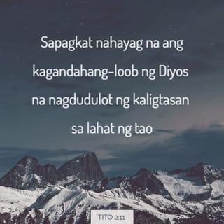 Tito 2:11-12 - Sapagkat nahayag na ang kagandahang-loob ng Diyos na nagdudulot ng kaligtasan sa lahat ng tao. Ito ang nagtuturo sa atin upang talikuran ang makamundong pamumuhay at damdaming makalaman, at upang makapamuhay tayo ngayon nang may pagpipigil, matuwid at karapat-dapat sa Diyos