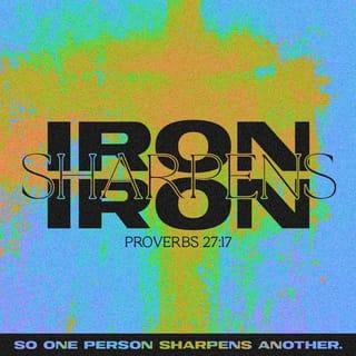 Proverbs 27:17 - Iron sharpens iron,
So one man sharpens another.