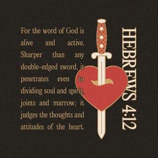 Hebrews 4:12 - because God’s word is living, active, and sharper than any two-edged sword. It penetrates to the point that it separates the soul from the spirit and the joints from the marrow. It’s able to judge the heart’s thoughts and intentions.