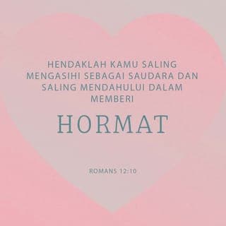 Roma 12:9-11 - Hendaklah kasih itu jangan pura-pura! Jauhilah yang jahat dan lakukanlah yang baik. Hendaklah kamu saling mengasihi sebagai saudara dan saling mendahului dalam memberi hormat. Janganlah hendaknya kerajinanmu kendor, biarlah rohmu menyala-nyala dan layanilah Tuhan.