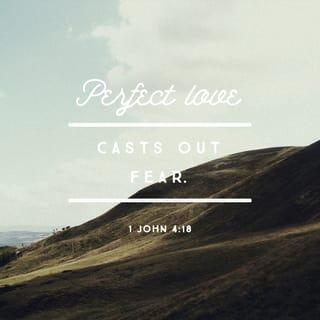 1 John 4:18 - There is no fear in love, but perfect love casts out fear. For fear has to do with punishment, and whoever fears has not been perfected in love.