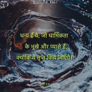 मत्तियाह 5:6-48 - धन्य हैं वे, जिन्हें धार्मिकता की भूख और प्यास होती है,
क्योंकि वे ही तृप्त किए जाएंगे.
धन्य हैं वे, जो कृपालु हैं,
क्योंकि उन्हीं पर कृपा की जाएगी.
धन्य हैं वे, जिनके हृदय शुद्ध हैं,
क्योंकि वे परमेश्वर को देखेंगे.
धन्य हैं वे, जो शांति कराने वाले हैं,
क्योंकि वे परमेश्वर की संतान कहलाएंगे.
धन्य हैं वे, जो धार्मिकता के कारण सताये जाते हैं,
क्योंकि स्वर्ग-राज्य उन्हीं का है.
“धन्य हैं आप लोग, जब अन्य लोग आप लोगों की निंदा करते और सताते तथा मेरे कारण आप लोगों के विषय में सब प्रकार के बुरे विचार फैलाते हैं. हर्षोल्लास में आनंद मनाइए क्योंकि आप लोगों का प्रतिफल स्वर्ग में है. उन्होंने आप लोगों से पहले आए हुए भविष्यद्वक्ताओं को भी इसी रीति से सताया था.
“आप लोग पृथ्वी के नमक हैं, किंतु यदि नमक नमकीन न रहे तो उसके खारेपन को दोबारा कैसे लौटाया जा सकेगा? तब तो वह किसी भी उपयोग का नहीं सिवाय इसके कि उसे बाहर फेंक दिया जाए और लोग उसे रौंदते हुए निकल जाएं.
“आप लोग संसार के लिए ज्योति हैं. पहाड़ी पर स्थित नगर को छिपाया नहीं जा सकता. कोई भी व्यक्ति जलते हुए दीप को किसी बर्तन से ढांक कर नहीं रखते; उसे उसके निर्धारित स्थान पर रखा जाता है कि वह उस घर में उपस्थित लोगों को प्रकाश दे. लोगों के सामने अपना प्रकाश इस रीति से प्रकाशित होने दीजिए कि वे आप लोगों के भले कामों को देख सकें तथा आपके पिता की, जो स्वर्ग में हैं, महिमा करें.
“अपने मन से यह विचार निकाल दीजिए कि मेरे आने का उद्देश्य व्यवस्था और भविष्यद्वक्ताओं के लेखों को व्यर्थ प्रमाणित करना है—उन्हें पूरा करना ही मेरा उद्देश्य है. मैं आप लोगों पर एक सत्य प्रकट कर रहा हूं: जब तक आकाश और पृथ्वी अस्तित्व में हैं, व्यवस्था का एक भी बिंदु या मात्रा लुप्त न होगी, जब तक सब कुछ संपन्न न हो जाए. इसलिये जो कोई इनमें से छोटी सी छोटी आज्ञा को तोड़ते तथा दूसरों को भी यही करने की शिक्षा देते हैं, स्वर्ग-राज्य में सबसे छोटे घोषित किए जाएंगे. इसके विपरीत, जो कोई इन आदेशों का पालन करते और इनकी शिक्षा देते हैं, स्वर्ग-राज्य में विशिष्ट घोषित किए जाएंगे. मैं आप लोगों को इस सच्चाई से भी परिचित करा दूं: यदि परमेश्वर के प्रति आप लोगों की धार्मिकता व्यवस्था-विधान के शिक्षक और फ़रीसियों की धार्मिकता से बढ़कर न हो तो आप लोग किसी भी रीति से स्वर्ग-राज्य में प्रवेश न कर सकेंगे.
“यह तो आप लोग सुन ही चुके हैं कि पूर्वजों को यह आज्ञा दी गई थी, ‘हत्या मत करिये और जो कोई हत्या करते हैं, वह न्यायालय के प्रति उत्तरदायी होंगे’; किंतु मेरा आप लोगों से यह कहना है कि हर एक व्यक्ति, जो अपने भाई-बहन पर गुस्सा करते हैं, वह न्यायालय के सामने दोषी होंगे और जो कोई अपने भाई से कहें, ‘अरे निकम्मे!’ वह सर्वोच्च न्यायालय के प्रति अपराध के दोषी होंगे तथा वह व्यक्ति, जो कहें, ‘अरे मूर्ख!’ वह तो नरक की आग के योग्य दोषी होंगे.
“इसलिये, यदि आप वेदी पर अपनी भेंट चढ़ाने जा रहे हैं और वहां आपको यह याद आए कि आपके भाई के मन में आपके प्रति विरोध है, तो अपनी भेंट वेदी के पास ही छोड़ दीजिए और जाकर सबसे पहले अपने भाई से मेल-मिलाप करिये और तब लौटकर अपनी भेंट चढ़ाइए.
“न्यायालय जाते हुए मार्ग में ही अपने कानूनी विरोधी से शीघ्र मेल-मिलाप कर लीजिए कि आपके वह विरोधी आपको न्यायाधीश के हाथ में न सौंपें और न्यायाधीश, अधिकारी के, और अधिकारी आपको बंदीगृह में डाल दें. मैं आपको इस सच से परिचित कराना चाहता हूं कि जब तक आप एक-एक पैसा लौटा न दें, आप बंदीगृह से छूट न पाएंगे.
“यह तो आप लोग सुन ही चुके हैं कि यह कहा गया था: ‘व्यभिचार मत करिये.’ किंतु मेरा आप लोगों से यह कहना है कि हर एक, जो किन्हीं स्त्री को कामुक दृष्टि से मात्र देख लेते हैं, वह अपने मन में उनके साथ व्यभिचार कर चुके. यदि आपकी दायीं आंख आपके लड़खड़ाने का कारण बनती है तो उसे निकाल फेंकिये. आपके सारे शरीर को नर्क में झोंक दिया जाए इससे तो उत्तम यह है कि आपके शरीर का एक ही अंग नाश हो. यदि आपका दायां हाथ आपको विनाश के गड्ढे में गिराने के लिए उत्तरदायी है तो उसे काटकर फेंक दीजिए. आपके सारे शरीर को नरक में झोंक दिया जाए इससे तो उत्तम यह है कि आपके शरीर का एक ही अंग नाश हो.
“यह कहा गया था: ‘कोई भी व्यक्ति, जो अपनी पत्नी से तलाक चाहें, वह उन्हें अलग होने का प्रमाण-पत्र दें.’ किंतु मेरा आप लोगों से यह कहना है कि हर एक, जो वैवाहिक व्यभिचार के अलावा किसी अन्य कारण से अपनी पत्नी से तलाक लेते हैं, वह अपनी पत्नी को व्यभिचार की ओर ढकेलते हैं और जो कोई उन त्यागी हुई स्त्री से विवाह करते हैं, वह व्यभिचार करते हैं.
“आप लोगों को मालूम होगा कि पूर्वजों से कहा गया था: ‘झूठी शपथ मत लीजिए परंतु प्रभु से की गई शपथ को पूरा करिये.’ किंतु मेरा आप लोगों से यह कहना है कि शपथ ही मत लीजिए; न तो स्वर्ग की, क्योंकि वह परमेश्वर का सिंहासन है, न पृथ्वी की, क्योंकि वह उनके चरणों की चौकी है, न येरूशलेम की, क्योंकि वह राजाधिराज का नगर है और न ही अपने सिर की, क्योंकि आप लोग एक भी बाल न तो काला करने में समर्थ हैं और न ही सफेद करने में; परंतु आप लोगों की बातो में ‘हां’ का मतलब हां, और ‘न’ का न हो—जो कुछ इनके अतिरिक्त है, वह उस दुष्ट द्वारा प्रेरित है.
“आप लोगों को यह तो मालूम है कि यह कहा गया था: ‘आंख के लिए आंख तथा दांत के लिए दांत.’ किंतु मेरा आप लोगों से यह कहना है कि बुरे व्यक्ति का सामना ही मत करिए. इसके विपरीत, जो कोई आपके दायें गाल पर थप्पड़ मारें, दूसरा गाल भी उनकी ओर कर दीजिए. यदि कोई आपको न्यायालय में घसीटकर आपका कुर्ता लेना चाहें तो उन्हें अपनी चादर भी दे दीजिए. जो कोई आपको एक किलोमीटर चलने के लिए मजबूर करें, तो उनके साथ दो किलोमीटर चले जाइए. उन्हें, जो आपसे कुछ मांगें, दे दीजिए और जो आपसे उधार लेना चाहें, उनसे अपना मुख मत छिपाइए.
“आप लोगों को यह तो मालूम है कि यह कहा गया था: ‘अपने पड़ोसी से प्रेम करिये और अपने शत्रु से घृणा.’ किंतु मेरा आप लोगों से यह कहना है कि अपने शत्रुओं से प्रेम करिये और अपने सतानेवालों के लिए प्रार्थना; कि आप लोग अपने स्वर्गीय पिता की संतान हो जाएं, क्योंकि वे बुरे और भले दोनों पर ही सूर्योदय करते हैं. इसी प्रकार वे धर्मी तथा अधर्मी, दोनों पर ही वर्षा होने देते हैं. यदि आप लोग प्रेम मात्र उन्हीं से करते हैं, जो आप लोगों से प्रेम करते हैं तो आप लोग किस प्रतिफल के अधिकारी हैं? क्या चुंगी लेनेवाले भी यही नहीं करते? यदि आप लोग मात्र अपने बंधुओं को ही नमस्कार करते हैं तो आप लोग अन्य लोगों से अतिरिक्त ऐसा कौन सा सराहनीय काम कर रहे हैं? क्या गैर-यहूदी भी ऐसा ही नहीं करते? इसलिये ज़रूरी है कि आप लोग सिद्ध बनें, जैसे आपके स्वर्गीय पिता सिद्ध हैं.