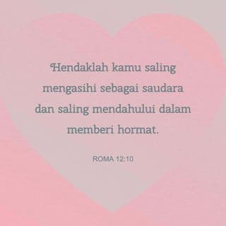 Roma 12:9-11 - Hendaklah kasih itu jangan pura-pura! Jauhilah yang jahat dan lakukanlah yang baik. Hendaklah kamu saling mengasihi sebagai saudara dan saling mendahului dalam memberi hormat. Janganlah hendaknya kerajinanmu kendor, biarlah rohmu menyala-nyala dan layanilah Tuhan.