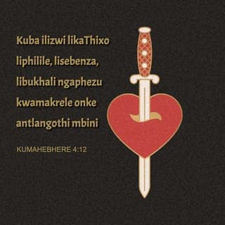 KUMAHEBHERE 4:12 - Ilizwi likaThixo liyaphila, liyasebenza. Libukhali ngaphezu kwekrele elibazwe macala. Lihlabanisela liye kuthi xhokro embindini, phakathi komzimba nomphefumlo, nasekudibaneni kwamathambo nomongo. Liyazihluza lizicalu-calula iingcamango neminqweno yabantu.