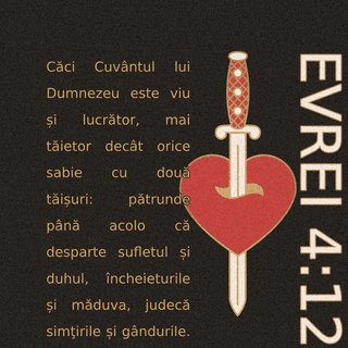 Evrei 4:12 - Căci cuvântul lui Dumnezeu este viu, plin de putere și mai ascuțit decât orice sabie cu două tăișuri; el pătrunde până la despărțitura sufletului și a duhului, a încheieturilor și a măduvei și judecă sentimentele și gândurile inimii.