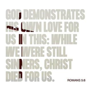 Romans 5:8 - But God commends his own love towards us, in that while we were yet sinners, Messiah died for us.