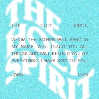 John 14:26 - But the Counselor, the Holy Spirit, whom the Father will send in my name, will teach you all things and remind you of everything I have told you.