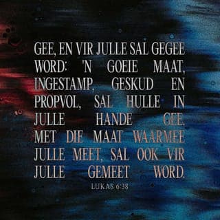 Lukas 6:38 - “Deel julle besittings met ander, dan sal God vir julle sorg. Julle sal nooit te min hê om van te leef nie. Julle sal van kop tot tone oorlaai word met goeie dinge. Ja, julle ganse lewe sal oorloop van goedheid. Al die goeie dinge wat julle met ander deel, sal op verrassende maniere na julle toe terugkom.