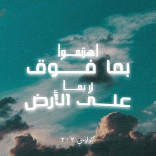 كُولُوسِّي 1:3-3 - فَإِنْ كُنْتُمْ قَدْ قُمْتُمْ مَعَ ٱلْمَسِيحِ فَٱطْلُبُوا مَا فَوْقُ، حَيْثُ ٱلْمَسِيحُ جَالِسٌ عَنْ يَمِينِ ٱللهِ. ٱهْتَمُّوا بِمَا فَوْقُ لَا بِمَا عَلَى ٱلْأَرْضِ، لِأَنَّكُمْ قَدْ مُتُّمْ وَحَيَاتُكُمْ مُسْتَتِرَةٌ مَعَ ٱلْمَسِيحِ فِي ٱللهِ.