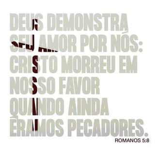 Romanos 5:8 - Mas nisto Deus demonstra o seu amor por nós: Cristo morreu em nosso lugar, apesar de sermos pecadores.