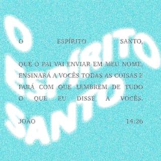 João 14:26 - mas o Consolador, o Espírito Santo, a quem o Pai enviará em meu nome, esse vos ensinará todas as coisas e vos fará lembrar de tudo o que vos tenho dito.