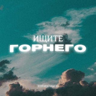 Послание к Колоссянам 3:1-4 - Итак, если вы воскресли со Христом, то ищите горнего, где Христос сидит одесную Бога; о горнем помышляйте, а не о земном. Ибо вы умерли, и жизнь ваша сокрыта со Христом в Боге. Когда же явится Христос, жизнь ваша, тогда и вы явитесь с Ним во славе.