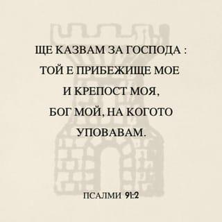 Псалми 91:1-7 - (По слав. 90). Който живее под покрива на Всевишния, Той ще пребъдва под сянката на Всемогъщия. Ще казвам за Господа: Той е прибежище мое и крепост моя, Бог мой, на Когото уповавам. Защото Той ще те избавя от примката на ловеца И от гибелен мор. С перата Си ще те покрива; И под крилата Му ще прибегнеш; Неговата вярност е щит и закрила. Няма да се боиш от нощен страх, От стрелата, която лети денем, От мор, който ходи в тъмнина, От погибел, която опустошава всред пладне. Хиляда души ще падат от страната ти, И десет хиляди до десницата ти, <Но> до тебе няма да се приближи.