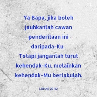 Lukas 22:41-44 - Yesus pergi jauh sedikit daripada mereka, iaitu sepelempar batu jauhnya lalu berlutut untuk berdoa. “Ya Bapa, jika berkenan kepada-Mu, jauhkanlah kiranya cawan penderitaan ini daripada-Ku. Tetapi bukannya kehendak-Ku melainkan kehendak-Mu yang dilaksanakan.”
Malaikat dari syurga datang dan menguatkan-Nya. Dalam kesengsaraan Dia berdoa, peluh-Nya seperti darah menitik ke tanah.