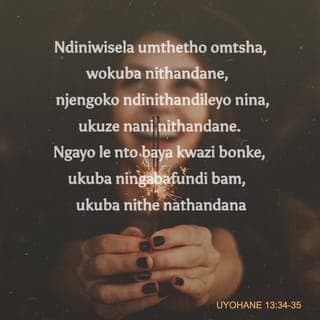 Ivangeli ka‐Johane 13:34-35 - Umyalelo omtsha ndiyawunika kuni, ukuba nitandane; njengokuba nditandile nina, ukuba nani nitandane kwa njalo. Ngako oku baya kukwazi bonke ukuba ningabadisipile bam, ukuba ninotando omnye kwomnye.