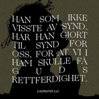 Andre Korinterbrev 5:18-21 - Alt dette er Guds fortjeneste. Det var Gud som fikk i stand et forlik mellom seg og oss mennesker slik at vi kunne få fred med Ham. Det skjedde på grunn av Jesus, og vår oppgave er å formidle til menneskene at Gud ikke lenger tilregner menneskene deres synd. Vi må ut og fortelle verden, på vegne av Kristus, at menneskene nå kan komme til Gud. Gud selv ber oss inderlig om å spre budskapet om Ham og be mennesker om å gjenoppta kontakten med Gud. For Jesus var ren og rettferdig og hadde aldri syndet da Gud lot Ham identifisere seg med oss, slik at Han ble gjort til synd for oss. Derfor kan Gud i sin rettferdighet ta imot oss – fordi Gud ga oss sin rettferdighet.