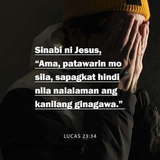 Lucas 23:34-35 - At sinabi ni Jesus, Ama, patawarin mo sila; sapagka't hindi nila nalalaman ang kanilang ginagawa. At sa pagbabahabahagi nila ng kaniyang mga suot ay kanilang pinagsapalaranan. At nakatayong nanonood ang bayan. At tinutuya naman siya ng mga pinuno, na sinasabi, Nagligtas siya sa mga iba; iligtas niya ang kaniyang sarili, kung ito ang Cristo ng Dios, ang hinirang niya.