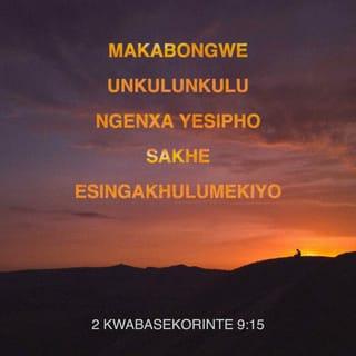 2 kwabaseKorinte 9:15 - Makabongwe uNkulunkulu ngenxa yesipho sakhe esingakhulumekiyo.