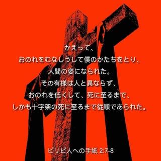 フィリピの信徒への手紙 2:8 - へりくだって、死に至るまで、それも十字架の死に至るまで従順でした。