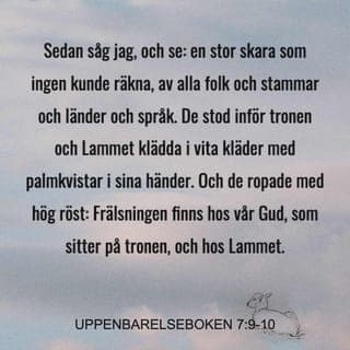 Uppenbarelseboken 7:9 - Därefter såg jag, och se: en stor skara som ingen kunde räkna, av alla folk och stammar och länder och språk. De stod inför tronen och inför Lammet, klädda i vita kläder och med palmblad i sina händer