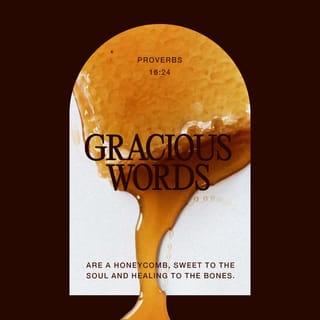 Proverbs 16:24 - Gracious words are a honeycomb,
sweet to the soul and healing to the bones.