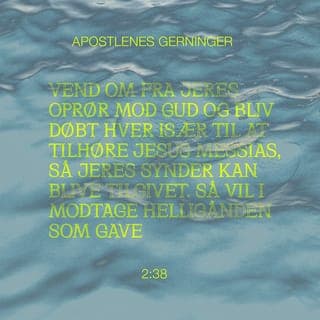Apostlenes Gerninger 2:38-39 - Peter svarede: „Vend om fra jeres oprør mod Gud og bliv døbt hver især til at tilhøre Jesus Messias, så jeres synder kan blive tilgivet. Så vil I modtage Helligånden som gave, for løftet om Helligånden gælder både jer og jeres efterkommere – ja, alle dem, som Herren, vores Gud, vil kalde på fra både nær og fjern.”