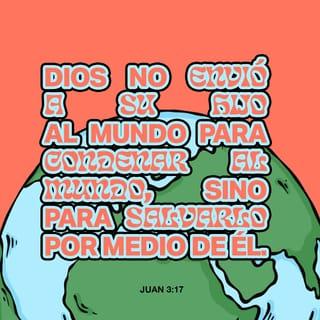 San Juan 3:17 - Porque Dios no envió a su Hijo al mundo para condenar al mundo, sino para que el mundo sea salvo por él.