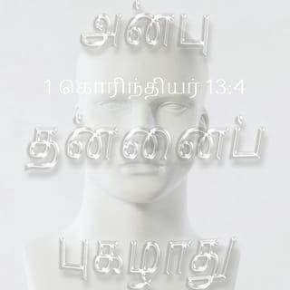 1 கொரிந்தியர் 13:4-5 - அன்பு பொறுமையுள்ளது. அன்பு தயவுள்ளது. அன்புக்குப் பொறாமை இல்லை; அது தற்பெருமையுடன் பேசாது. அது அகந்தைகொள்ளாது. அன்பு இறுமாப்பு கொள்ளாது. அது சுயநலம் தேடுகிறதாய் இருக்காது. அது இலகுவில் கோபமடையாது. அன்பு மற்றவர்கள் தனக்குச் செய்த பிழைகளை நினைவில் வைக்காது.