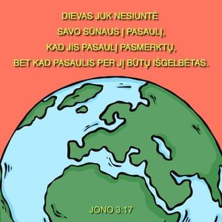 Jono 3:17 - Dievas juk nesiuntė savo Sūnaus į pasaulį,
kad jis pasaulį pasmerktų,
bet kad pasaulis per jį būtų išgelbėtas.