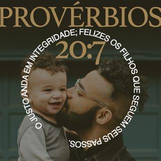 Provérbios 20:7 - O homem justo leva uma vida íntegra;
como são bem-aventurados os seus filhos!