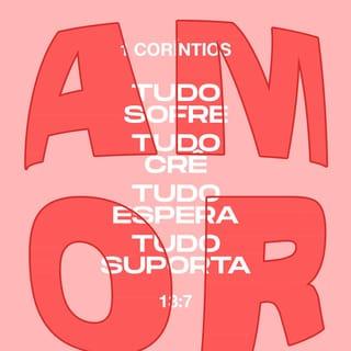 1Coríntios 13:7 - Tudo sofre, tudo crê, tudo espera, tudo suporta.