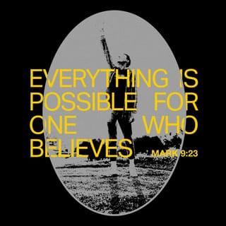 Mark 9:23-24 - And Jesus said to him, “‘If you can’! All things are possible for one who believes.” Immediately the father of the child cried out and said, “I believe; help my unbelief!”