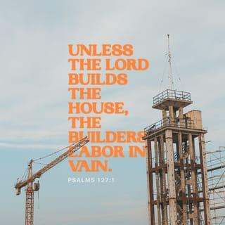 Psalms 127:1 - Unless the LORD builds the house,
They labor in vain who build it;
Unless the LORD guards the city,
The watchman keeps awake in vain.