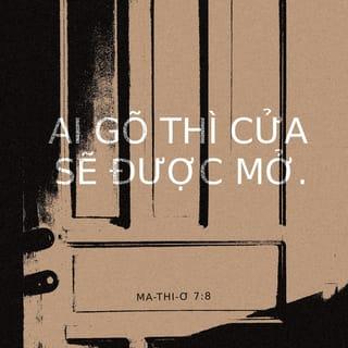 Ma-thi-ơ 7:8 - Đúng vậy, ai xin thì được. Ai tìm thì gặp, ai gõ thì cửa mở cho.
