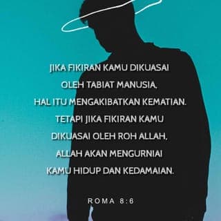 Rom 8:5-6 - Kŭrna orang yang mŭnurot hawa nafsu itu, iya mŭngindahkan sagala pŭrkara hawa nafsu itu; tŭtapi orang yang mŭnurot kahandak Roh itu, maka iya mŭngindahkan sagala pŭrkara Roh adanya.
Kŭrna mŭngikot hawa nafsu itu, iya itu mati adanya; tŭtapi mŭnurot Roh itulah hidop dan slamat adanya.