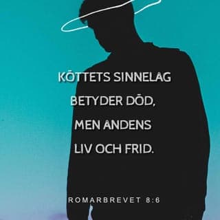 Romarbrevet 8:5-6 - De som styrs av sin mänskliga natur tänker på sådant som tillfredsställer den mänskliga naturen, men de som styrs av Anden tänker på sådant som är i överensstämmelse med Anden. Det mänskliga sinnelaget medför död, men det andliga leder till liv och frid.