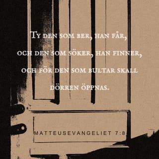 Matteusevangeliet 7:8 - Ty den som ber, han får, och den som söker, han finner, och för den som bultar skall dörren öppnas.