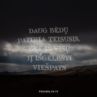 Psalmynas 34:19 - ק VIEŠPATS arti tų, kurie sielojasi,
ir gelbsti nevilties apimtuosius.